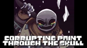 Corrupting Paint Through The Skull 【Tokyovania Reality Check Through The Skull undertale AU Dustink