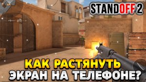 Как растянуть экран в standoff 2 на телефоне
