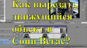 Как вырезать движущийся объект в Сони Вегас_ Урок №13