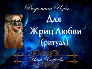 ДЛЯ ЖРИЦ ЛЮБВИ... (ритуал) Инга Хосроева ВЕДЬМИНА ИЗБА