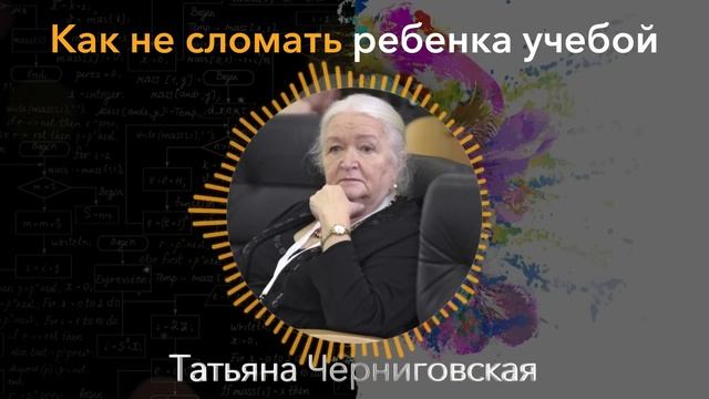 НЕ БУДЬТЕ ДУРАКАМИ! Ребенка Обучать Можно только ТАК. Татьяна Черниговская об обучении детей