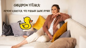 Синдром утёнка почему кажется, что раньше было лучше