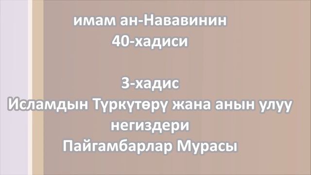 40-хадис(кыргызча): 3-чү хадис - Исламдын түркүтөрү жана анын улуу негиздери; || Абу Мухсин