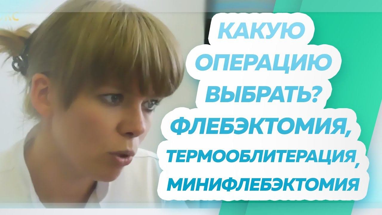 Флебэктомия и термооблитерация, минифлебэктомия, какую операцию выбрать.