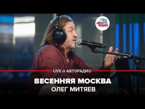 ️ Олег Митяев - Весенняя Москва (LIVE @ Авторадио)