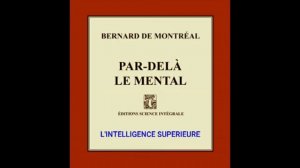 L'intelligence supérieure - Chap. 2 - Livre ''Par-delà le mental'' de Bernard de Montréal