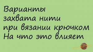 Варианты захвата нити при вязании крючком. Как это влияет на вид полотна