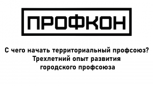 Профкон 2023. Доклад 7. С чего начать территориальный профсоюз?