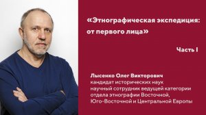 «Этнографическая экспедиция: от первого лица». Интервью с О.В. Лысенко.  Часть 1.