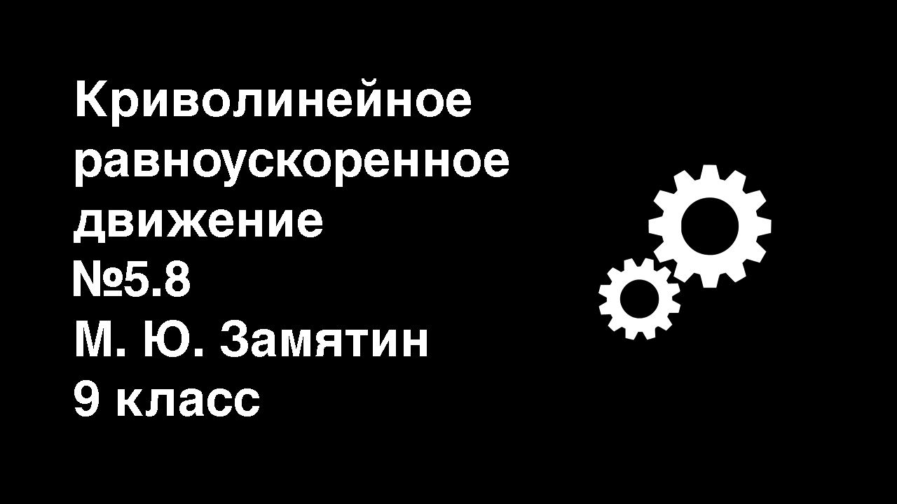 Криволинейное равноускоренное движение - №5.8 (М. Ю. Замятин 9 класс)