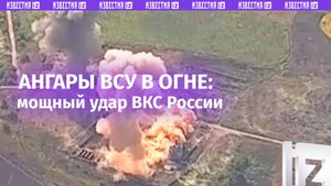 Ангары ВСУ взлетели на воздух после удара ВКС России