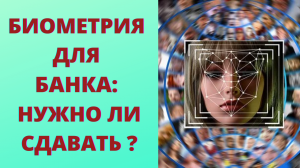 Нужно ли сдавать свою биометрию в банк