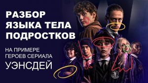 Разбор языка тела персонажей сериала Уэнздей (Wednesday / Netflix)