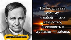 Андрей Платонов. Но беседовать самому с собой — это искусство, беседовать с другими — забава.