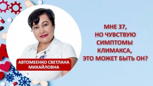 Мне 37, но чувствую симптомы климакса, это может быть он?