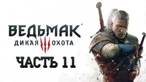 The Witcher 3: Wild Hunt - Ведьмак 3: Дикая Охота - ЧАСТЬ 11