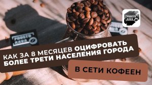 ☕️СЕТЬ КОФЕЕН: за 8 месяцев оцифровать более трети населения города