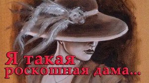 Я такая Роскошная ДАМА*