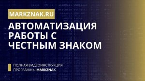 Автоматизация работы с Честным Знаком. Обзор программного продукта MarkZnak. Удобно. Функционально.