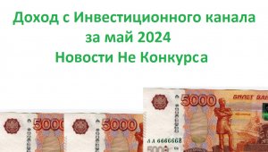 Не Конкурс -Итоги блогерской деятельности инвестиционного канала за май 2024 года