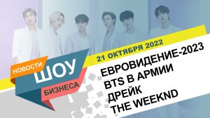 НОВОСТИ ШОУ БИЗНЕСА: Евровидение-2023, BTS в армии, Дрейк и The Weeknd, «Грэмми» - 21 ОКТЯБРЯ 2022