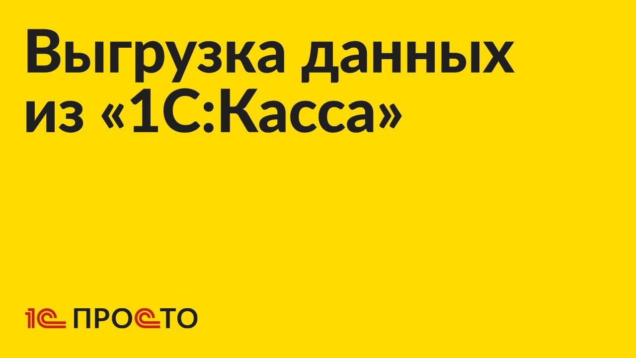 Инструкция по выгрузке данных в файл из «1С:Касса»