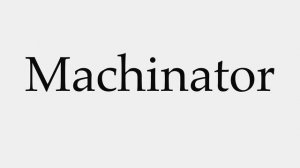 How to Pronounce Machinator