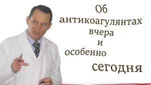 Об антикоагулянтах вчера и особенно сегодня.  Беседа для ВСЕХ и для врачей.