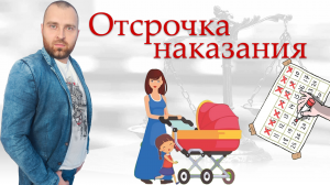 Отсрочка наказания (ст. 82 УК РФ). Когда и кому предоставляют отсрочку.