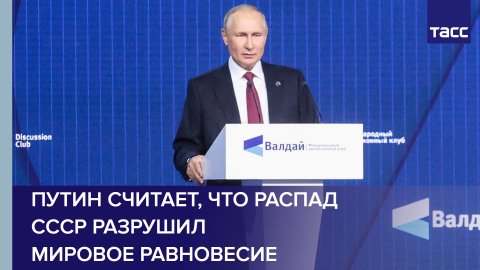 Путин считает, что распад СССР разрушил мировое равновесие
