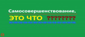 Самосовершенствование, это что ??? Видео 530.
