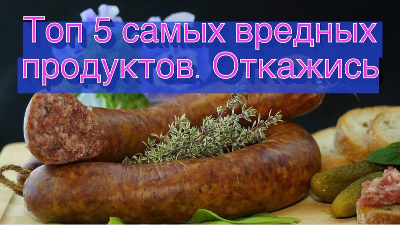 Топ 5 самых вредных продуктов для здоровья