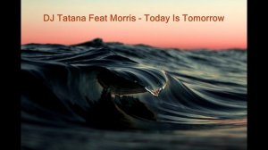 DJ Tatana Feat Morris - Today Is Tomorrow