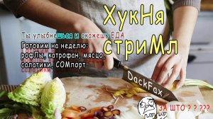 Ты улыбнешься и скажешь ЕДА. ХукНя стриМл. Готовим на 7дн: рофЛы, катрофан, мясцо, салатики, COMпорт