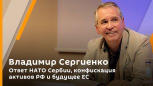Владимир Сергиенко. Ответ НАТО Сербии, конфискация активов РФ и будущее ЕС