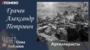 Грачев Александр Петрович. Проект "Я помню" Артема Драбкина. Артиллеристы.