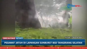 🔴 Kronologi Kecelakaan Maut Pesawat Latih Jatuh di BSD Tangsel, Penyebab Masih Diselidiki