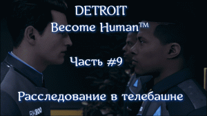 DETROIT Стать человеком. Часть #9. Расследование в телебашне.
