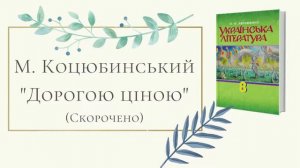 М. Коцюбинський "Дорогою ціною". Скорочено. Українська література,8 клас