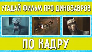 УГАДАЙ ФИЛЬМ ПРО ДИНОЗАВРОВ ПО КАДРУ ЗА 10 СЕКУНД !