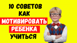 Как мотивировать ребенка учиться - 10 советов