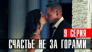 Счастье не за Горами 9 серия (2023) смотреть Мелодрама
