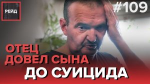 ОТЕЦ ДОВЕЛ СЫНА ДО СУИЦИДА | МНОГОЛЕТНИЙ КОНФЛИКТ В СЕМЬЕ - РЕЙД 109
