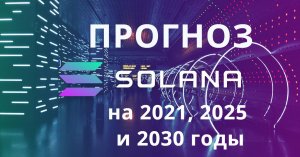 Прогноз курса Solana на 2021, 2025 и 2030 годы