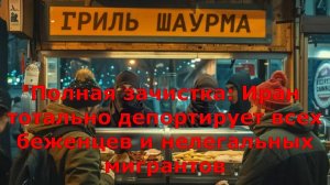 Полная зачистка: Иран тотально депортирует всех беженцев и нелегальных мигрантов