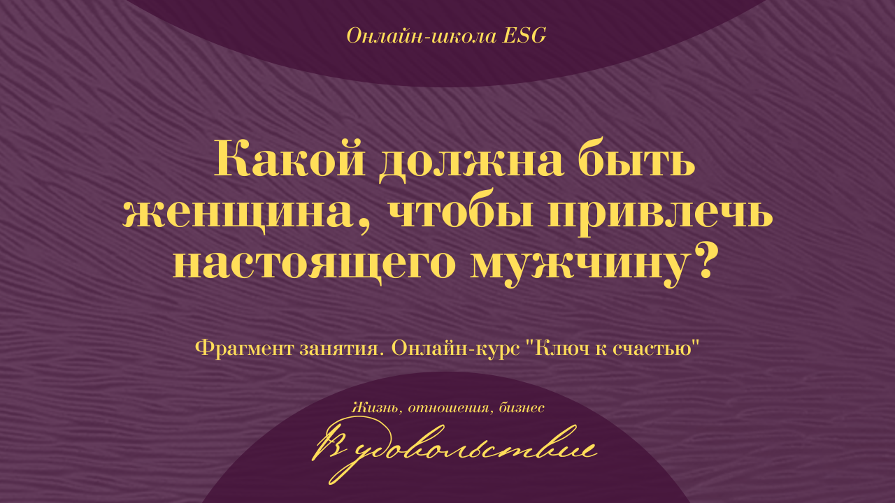 Какой должна быть женщина чтобы привлечь настоящего мужчину? Фрагмент занятия. Ключ к счастью #ESG
