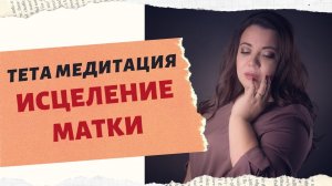 ИСЦЕЛЕНИЕ МАТКИ  ТЕТА МЕДИТАЦИЯ с МАРГАРИТОЙ ЛЮБИМОВОЙ.