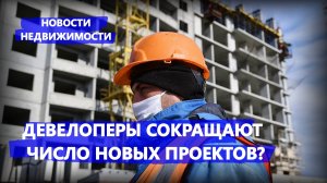 Девелоперы сокращают число новых проектов? - Новости недвижимости