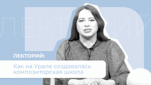 Лекторий «Культуры Урала» формирование уральской композиторской школы