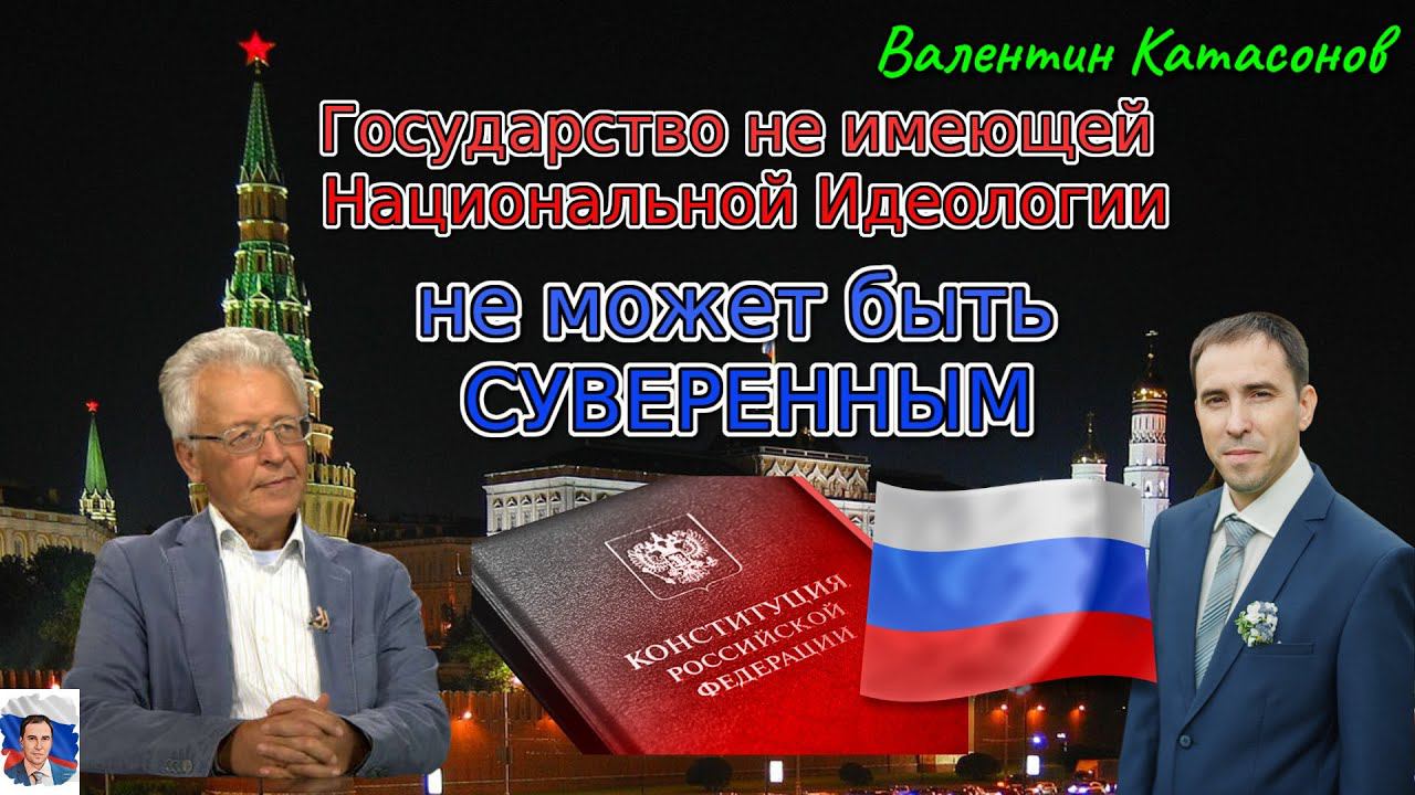 Катасонов Государство не имеющей Национальной Идеологии не может быть СУВЕРЕННЫМ!